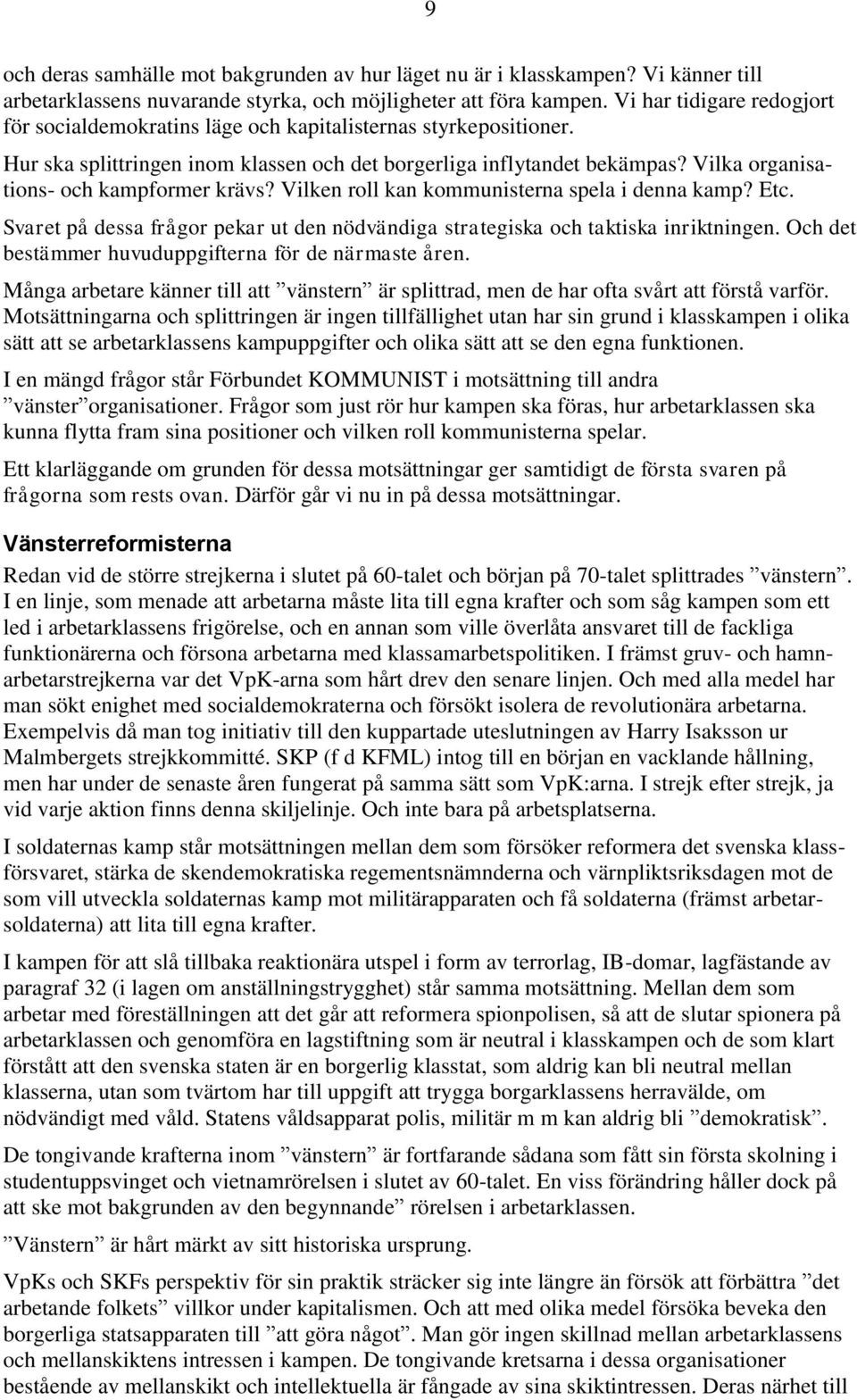 Vilka organisations- och kampformer krävs? Vilken roll kan kommunisterna spela i denna kamp? Etc. Svaret på dessa frågor pekar ut den nödvändiga strategiska och taktiska inriktningen.