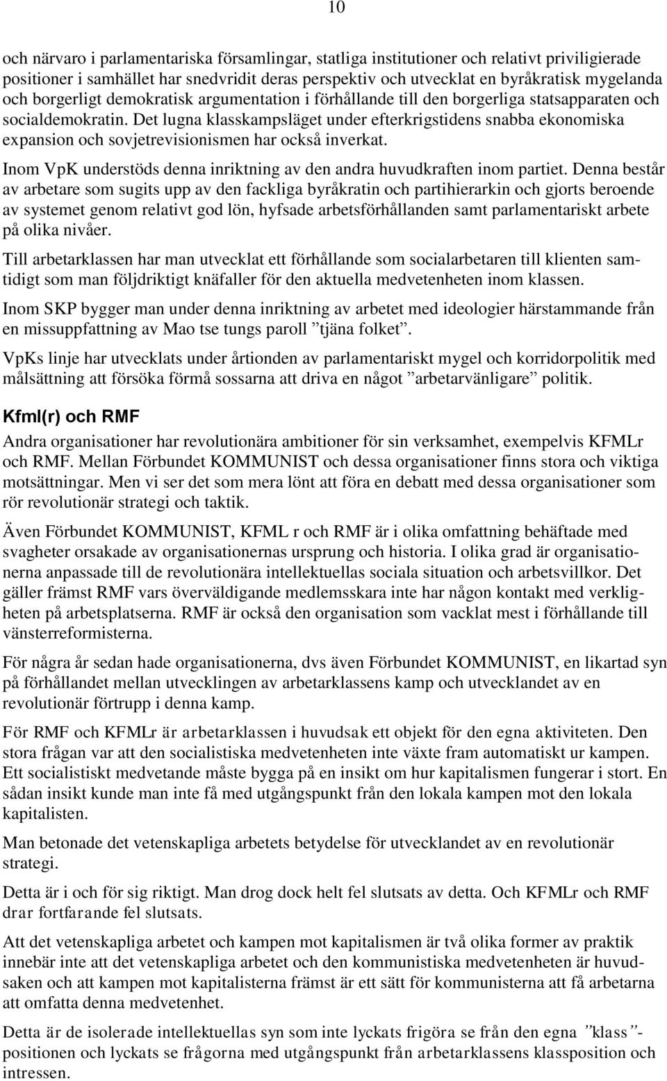 Det lugna klasskampsläget under efterkrigstidens snabba ekonomiska expansion och sovjetrevisionismen har också inverkat. Inom VpK understöds denna inriktning av den andra huvudkraften inom partiet.