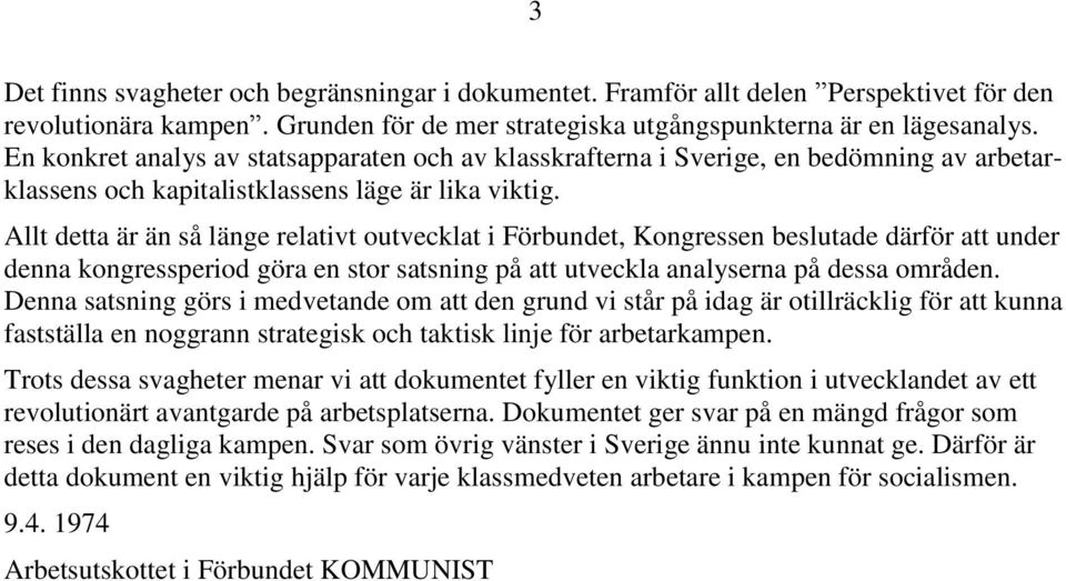 Allt detta är än så länge relativt outvecklat i Förbundet, Kongressen beslutade därför att under denna kongressperiod göra en stor satsning på att utveckla analyserna på dessa områden.