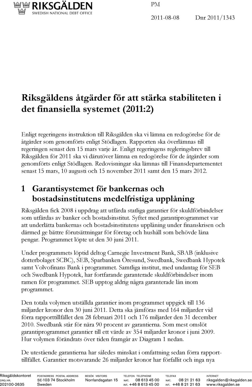 Enligt regeringens regleringsbrev till Riksgälden för 2011 ska vi därutöver lämna en redogörelse för de åtgärder som genomförts enligt Stödlagen.