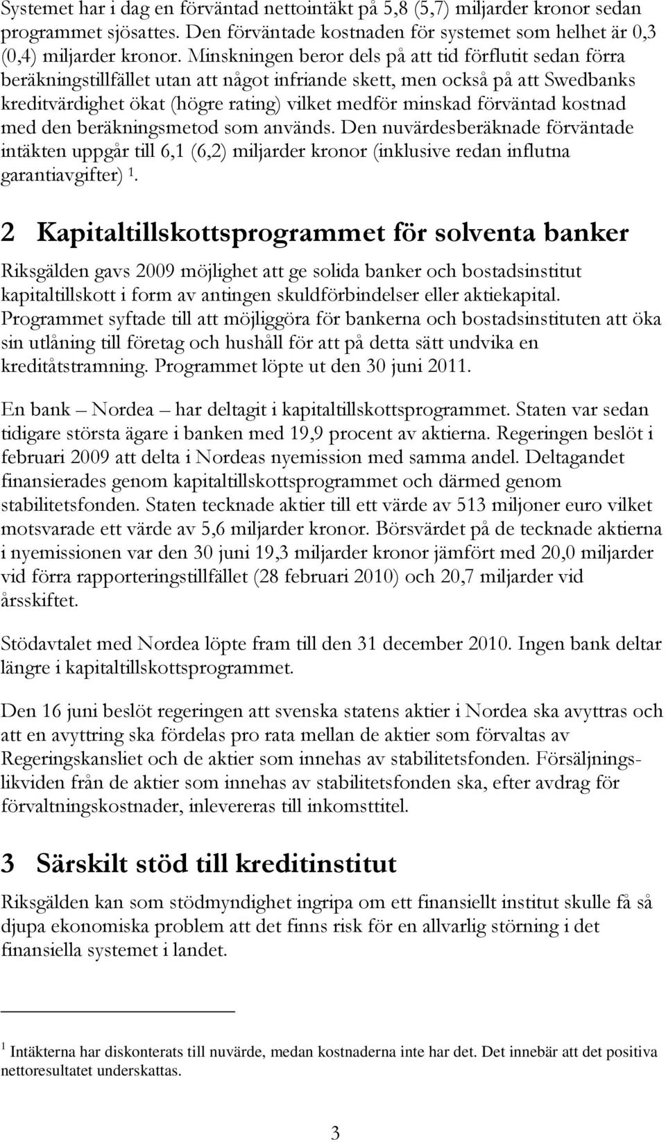 förväntad kostnad med den beräkningsmetod som används. Den nuvärdesberäknade förväntade intäkten uppgår till 6,1 (6,2) miljarder kronor (inklusive redan influtna garantiavgifter) 1.