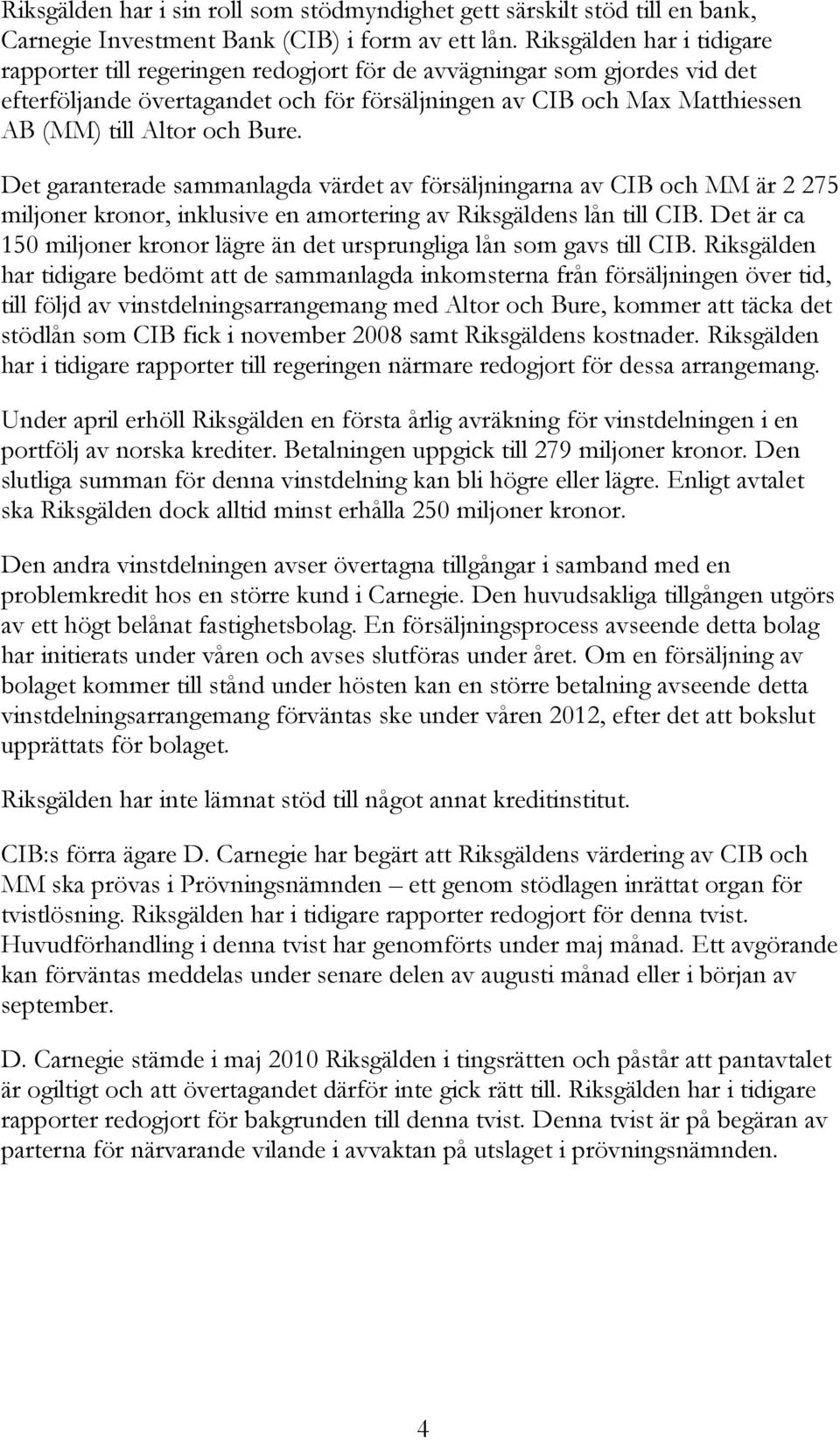 Bure. Det garanterade sammanlagda värdet av försäljningarna av CIB och MM är 2 275 miljoner kronor, inklusive en amortering av Riksgäldens lån till CIB.