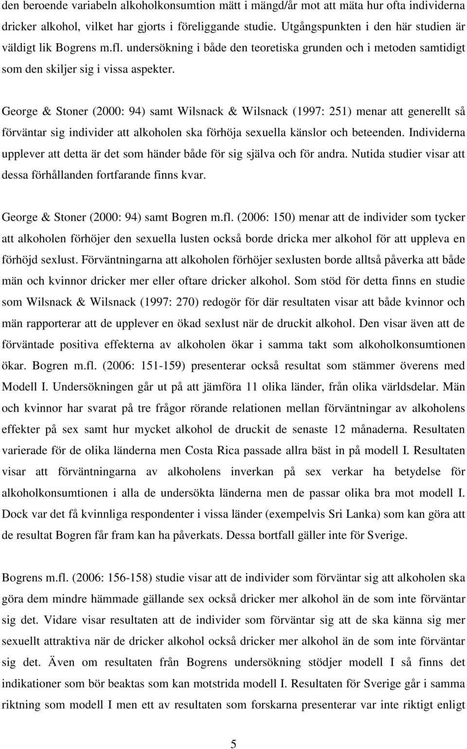 George & Stoner (2000: 94) samt Wilsnack & Wilsnack (1997: 251) menar att generellt så förväntar sig individer att alkoholen ska förhöja sexuella känslor och beteenden.