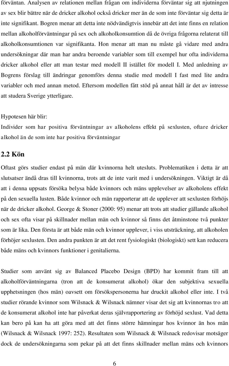 Bogren menar att detta inte nödvändigtvis innebär att det inte finns en relation mellan alkoholförväntningar på sex och alkoholkonsumtion då de övriga frågorna relaterat till alkoholkonsumtionen var