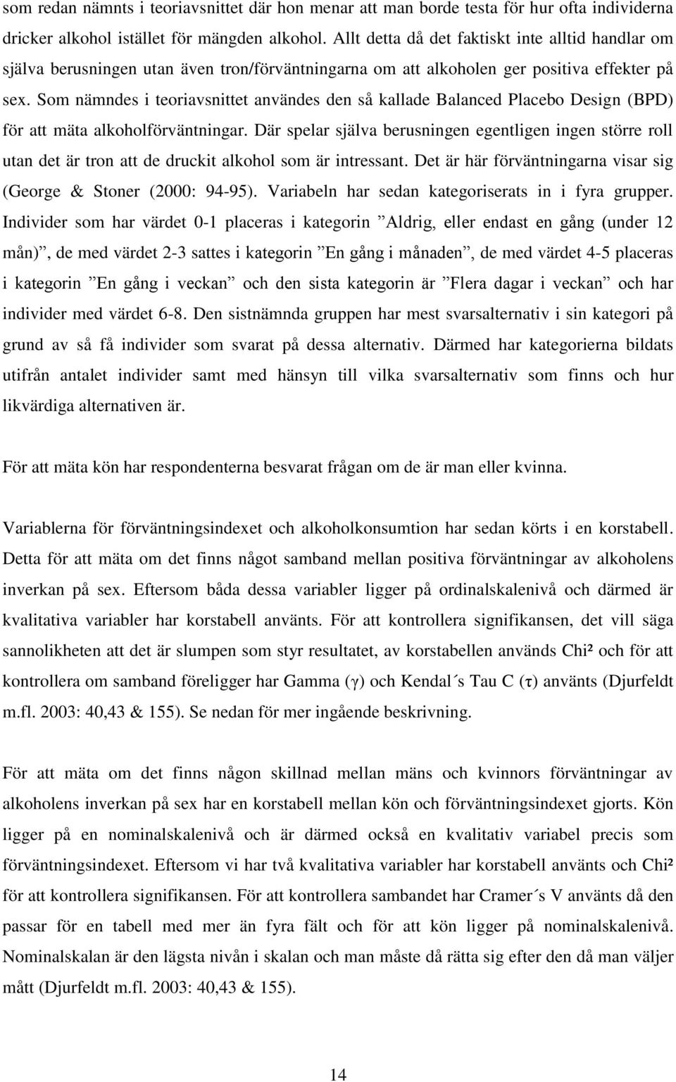 Som nämndes i teoriavsnittet användes den så kallade Balanced Placebo Design (BPD) för att mäta alkoholförväntningar.