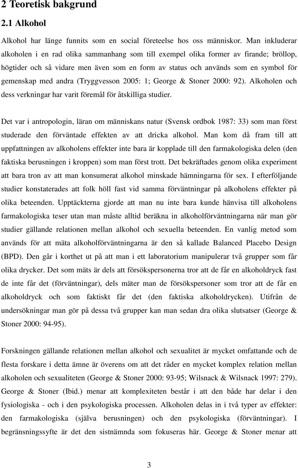 andra (Tryggvesson 2005: 1; George & Stoner 2000: 92). Alkoholen och dess verkningar har varit föremål för åtskilliga studier.