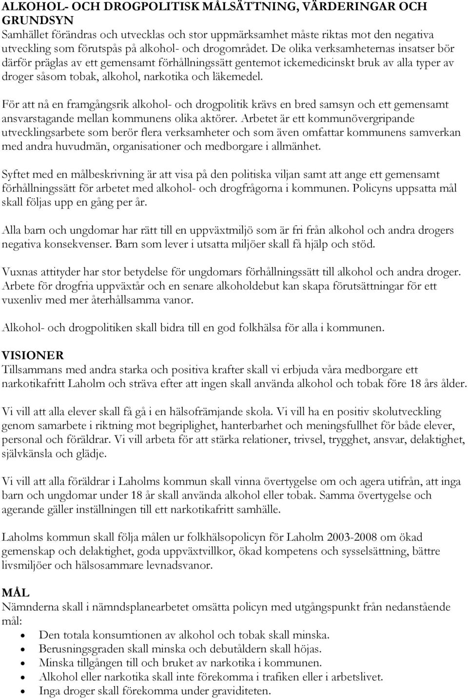 För att nå en framgångsrik alkohol- och drogpolitik krävs en bred samsyn och ett gemensamt ansvarstagande mellan kommunens olika aktörer.
