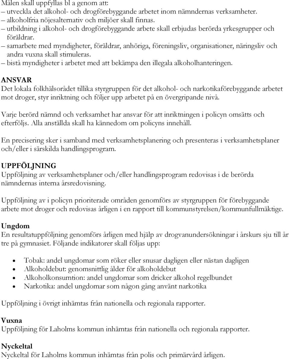 samarbete med myndigheter, föräldrar, anhöriga, föreningsliv, organisationer, näringsliv och andra vuxna skall stimuleras. bistå myndigheter i arbetet med att bekämpa den illegala alkoholhanteringen.
