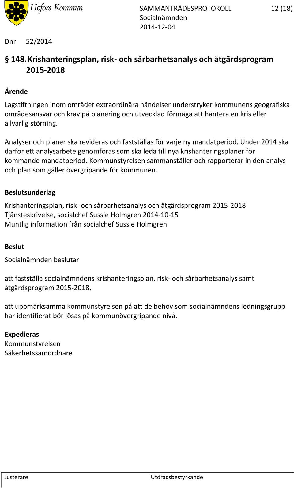 och utvecklad förmåga att hantera en kris eller allvarlig störning. Analyser och planer ska revideras och fastställas för varje ny mandatperiod.