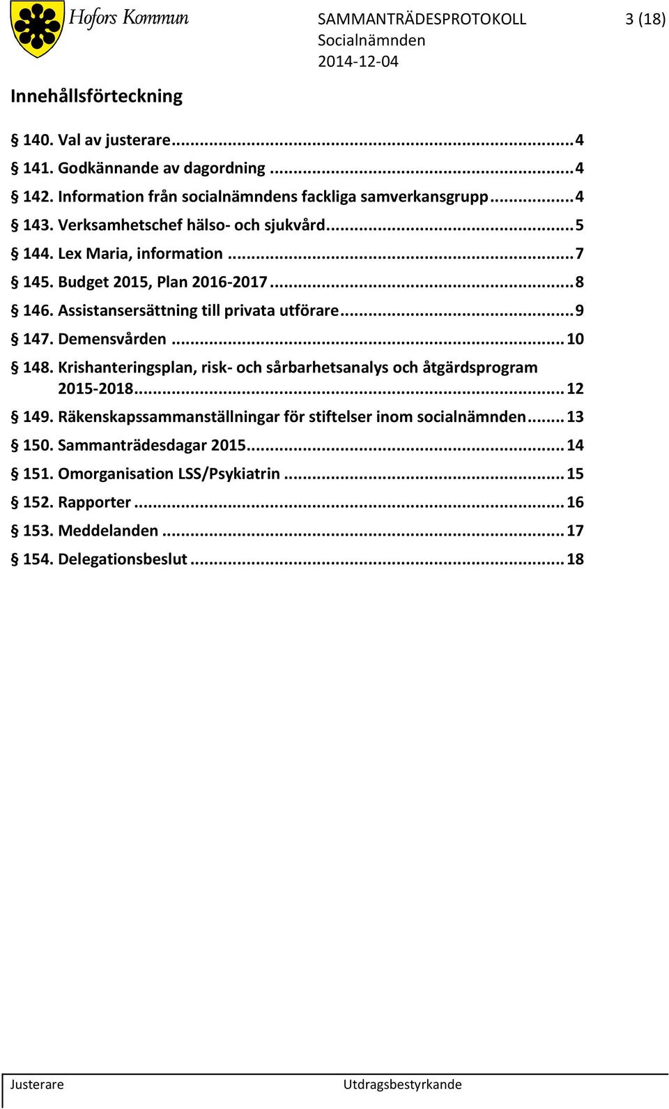 Budget 2015, Plan 2016-2017... 8 146. Assistansersättning till privata utförare... 9 147. Demensvården... 10 148.