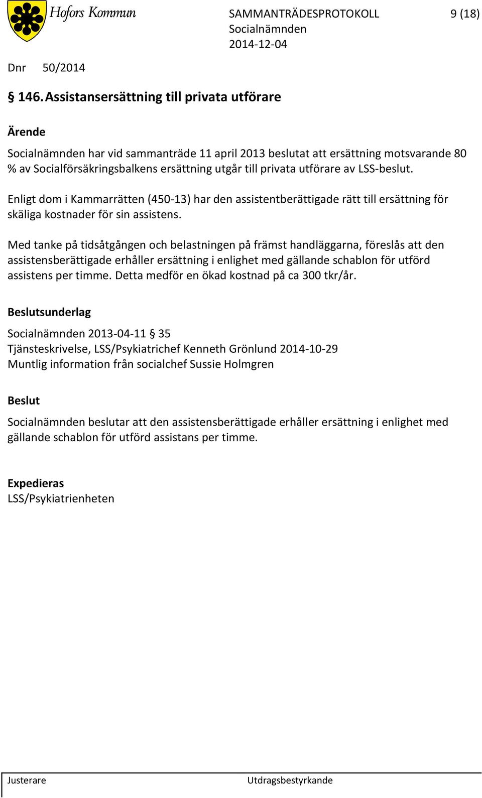 Enligt dom i Kammarrätten (450-13) har den assistentberättigade rätt till ersättning för skäliga kostnader för sin assistens.