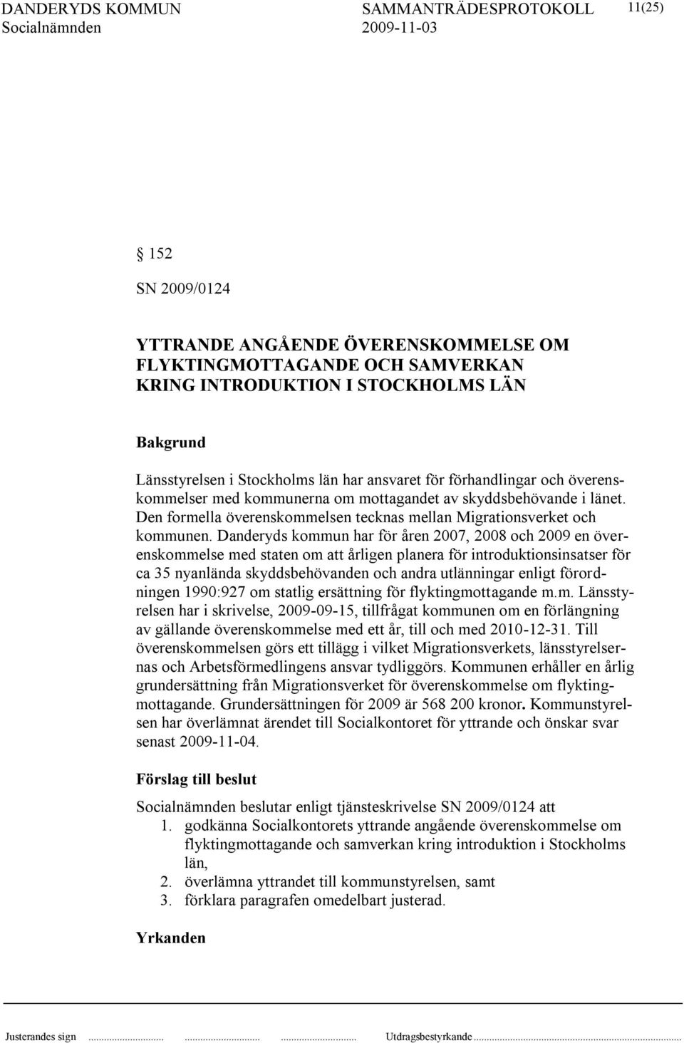 Danderyds kommun har för åren 2007, 2008 och 2009 en överenskommelse med staten om att årligen planera för introduktionsinsatser för ca 35 nyanlända skyddsbehövanden och andra utlänningar enligt