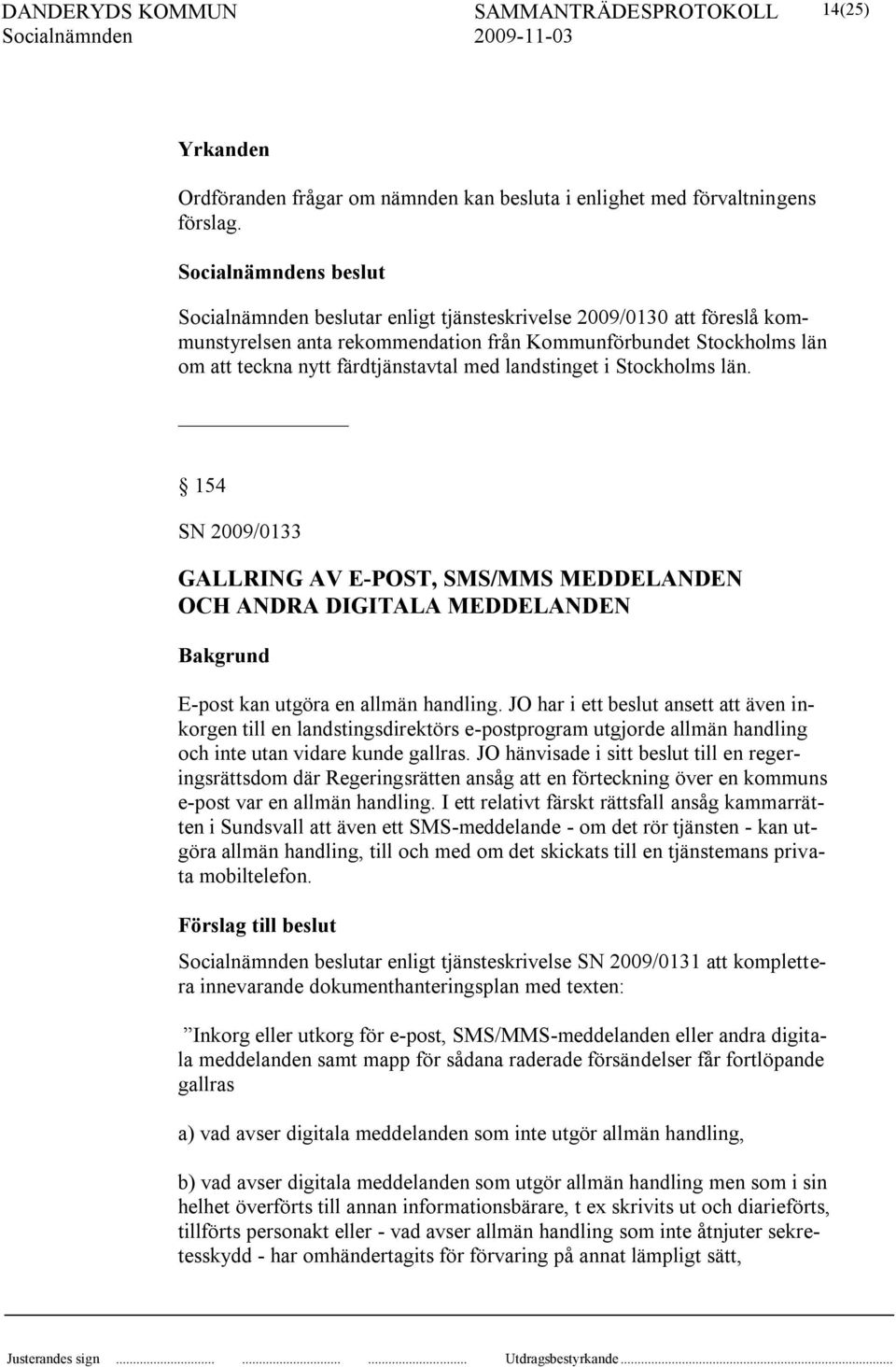 län. 154 SN 2009/0133 GALLRING AV E-POST, SMS/MMS MEDDELANDEN OCH ANDRA DIGITALA MEDDELANDEN Bakgrund E-post kan utgöra en allmän handling.