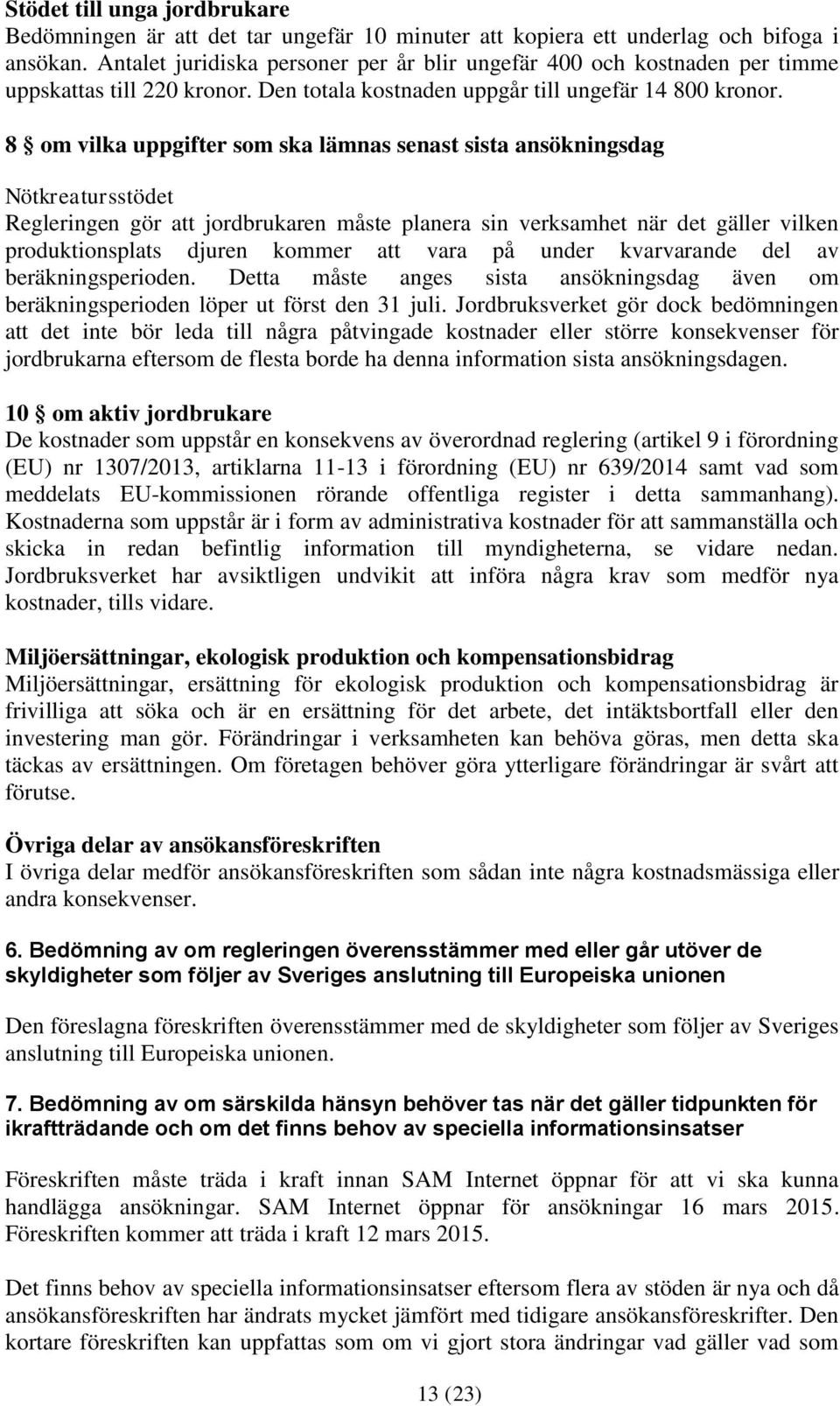 8 om vilka uppgifter som ska lämnas senast sista ansökningsdag Nötkreatursstödet Regleringen gör att jordbrukaren måste planera sin verksamhet när det gäller vilken produktionsplats djuren kommer att