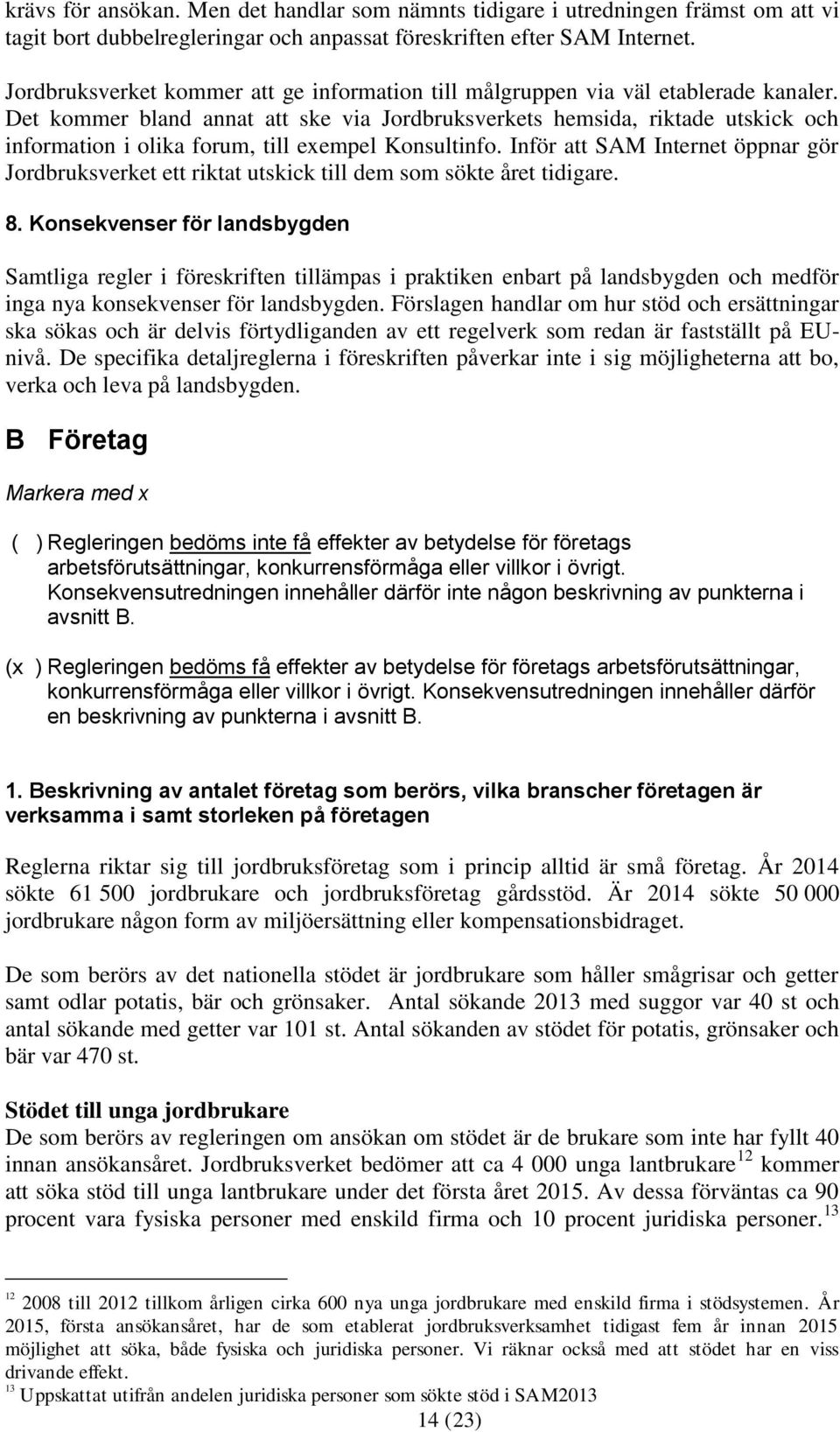 Det kommer bland annat att ske via Jordbruksverkets hemsida, riktade utskick och information i olika forum, till exempel Konsultinfo.