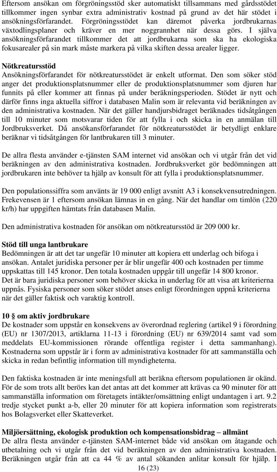 I själva ansökningsförfarandet tillkommer det att jordbrukarna som ska ha ekologiska fokusarealer på sin mark måste markera på vilka skiften dessa arealer ligger.