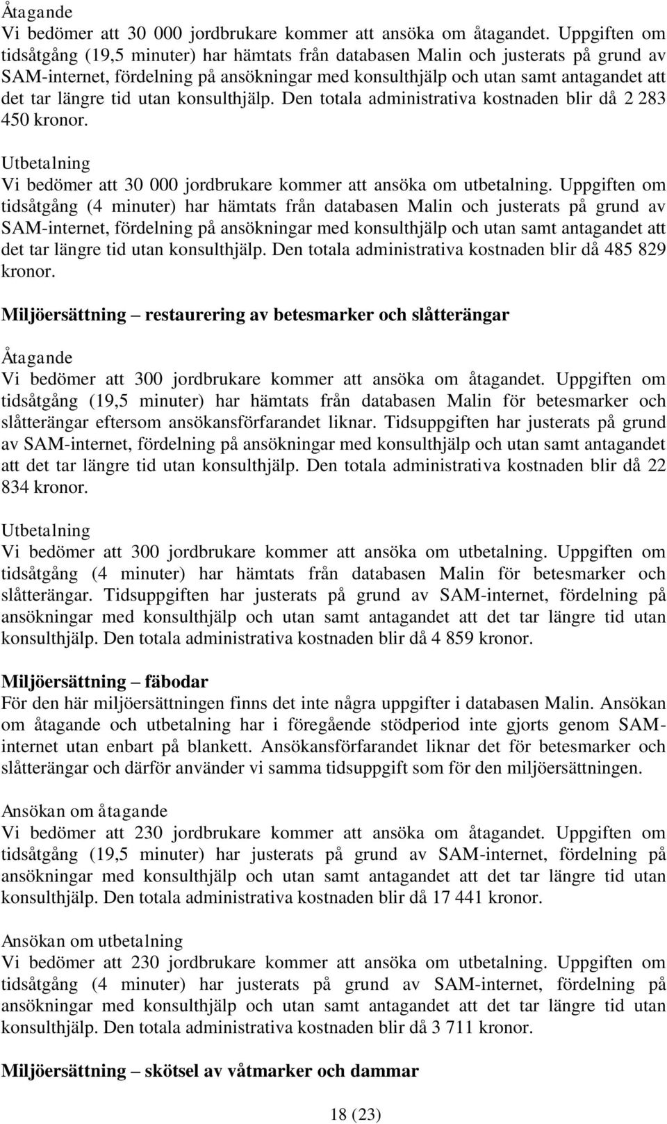 tid utan konsulthjälp. Den totala administrativa kostnaden blir då 2 283 450 kronor. Utbetalning Vi bedömer att 30 000 jordbrukare kommer att ansöka om utbetalning.