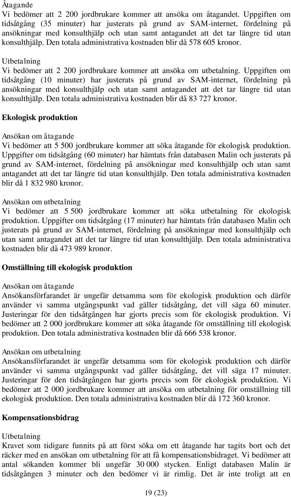 Den totala administrativa kostnaden blir då 578 605 kronor. Utbetalning Vi bedömer att 2 200 jordbrukare kommer att ansöka om utbetalning.