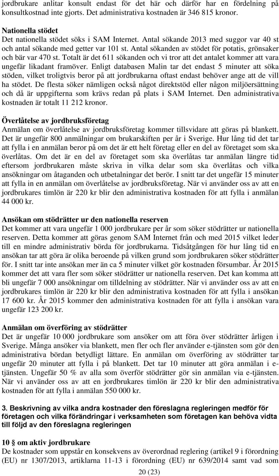 Antal sökanden av stödet för potatis, grönsaker och bär var 470 st. Totalt är det 611 sökanden och vi tror att det antalet kommer att vara ungefär likadant framöver.