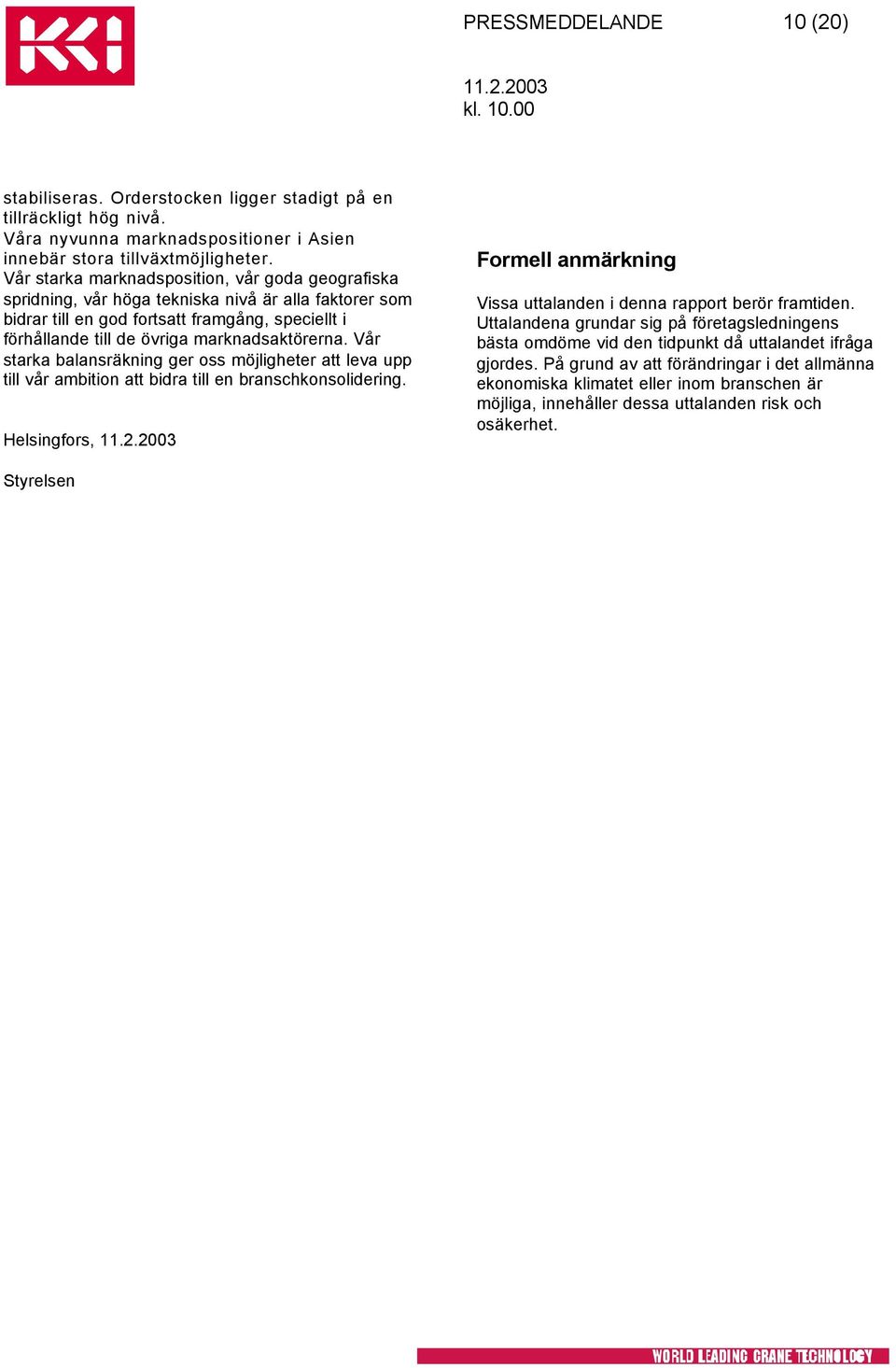 Vår starka balansräkning ger oss möjligheter att leva upp till vår ambition att bidra till en branschkonsolidering. Helsingfors, Formell anmärkning Vissa uttalanden i denna rapport berör framtiden.