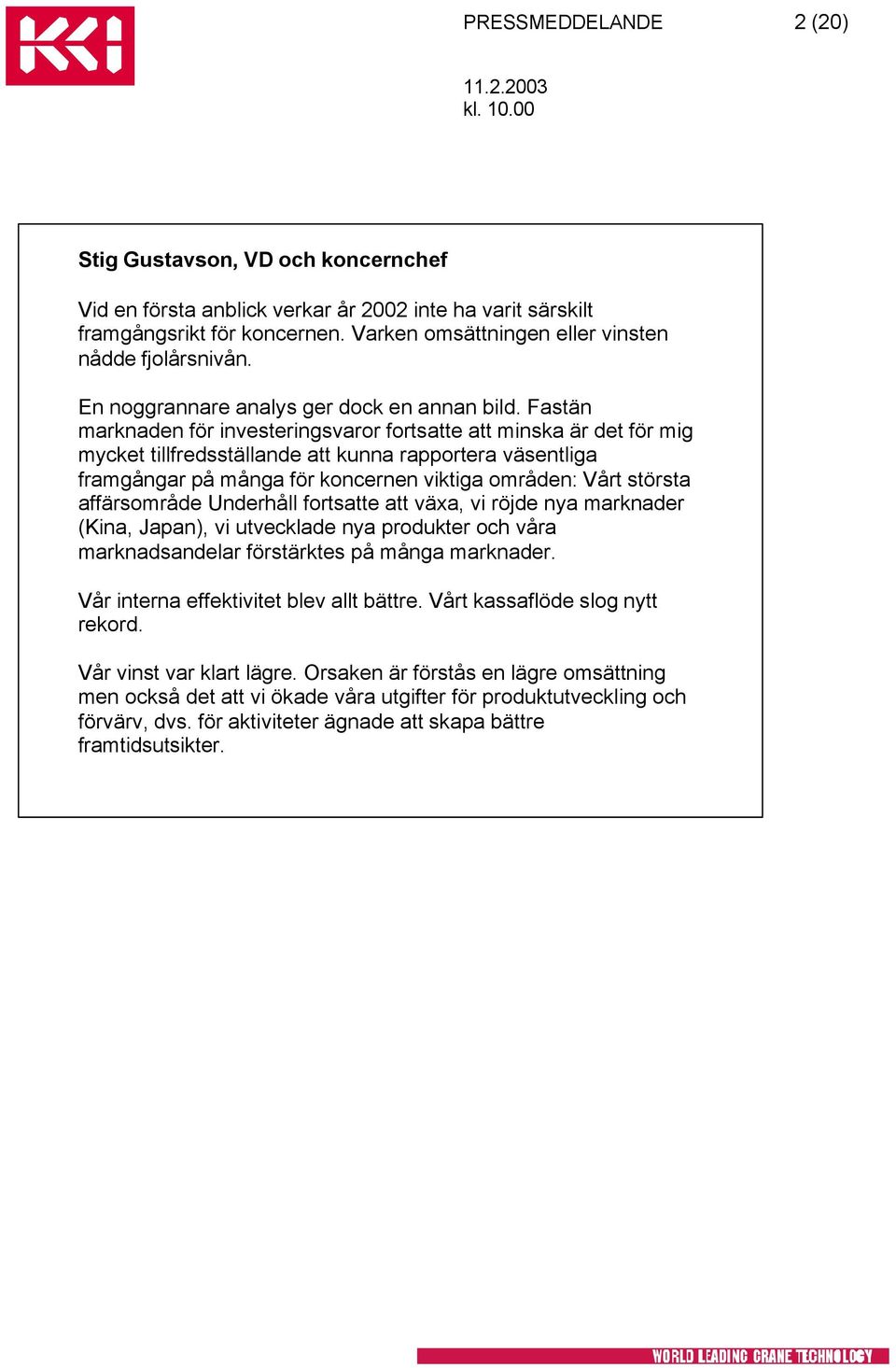 Fastän marknaden för investeringsvaror fortsatte att minska är det för mig mycket tillfredsställande att kunna rapportera väsentliga framgångar på många för koncernen viktiga områden: Vårt största