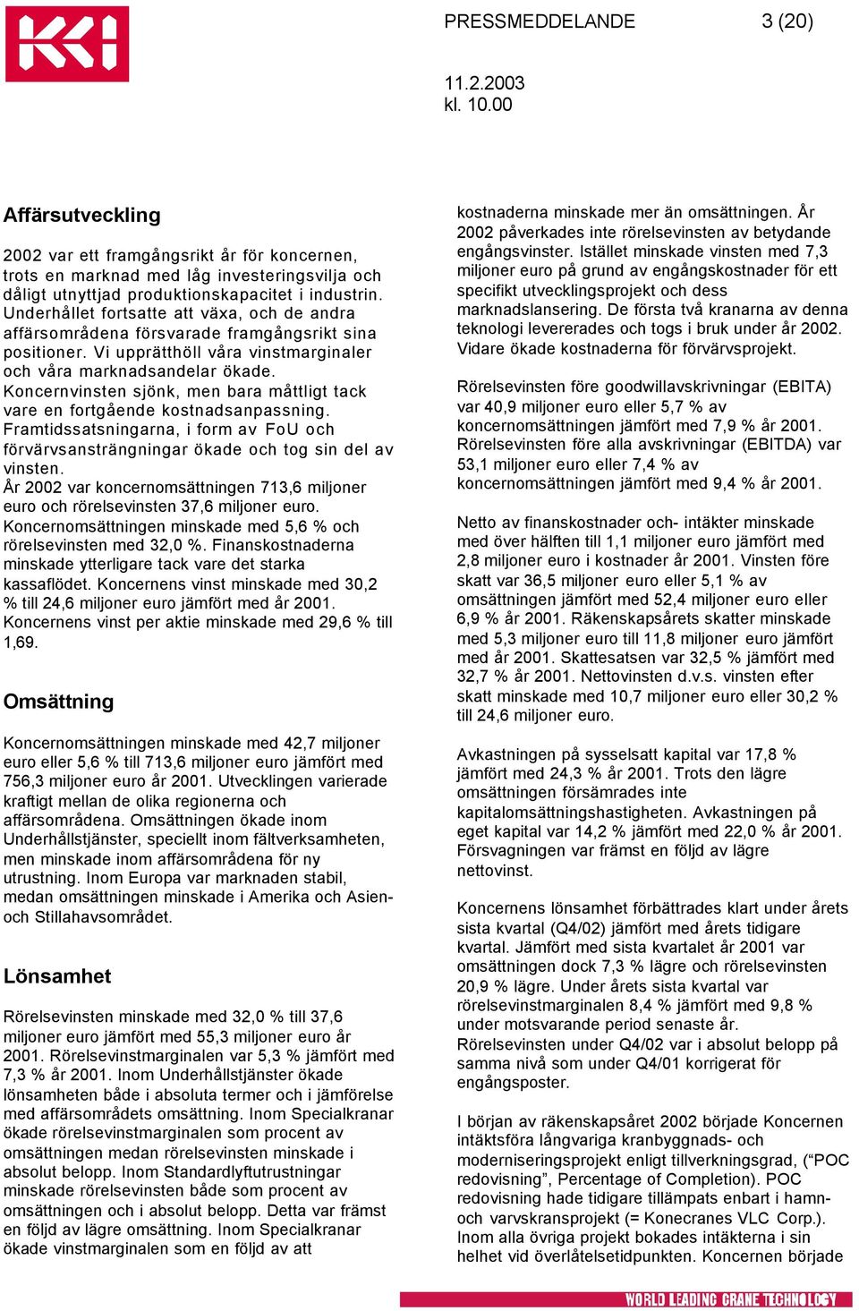 Koncernvinsten sjönk, men bara måttligt tack vare en fortgående kostnadsanpassning. Framtidssatsningarna, i form av FoU och förvärvsansträngningar ökade och tog sin del av vinsten.