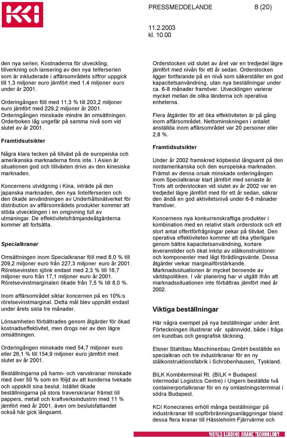 Orderingången föll med 11,3 % till 203,2 miljoner euro jämfört med 229,2 miljoner år 2001. Orderingången minskade mindre än omsättningen.