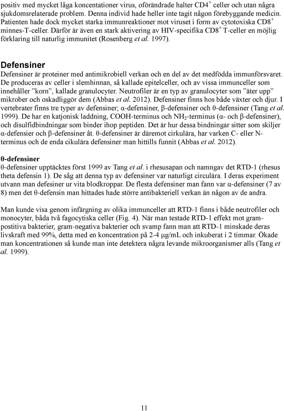 Därför är även en stark aktivering av HIV-specifika CD8 + T-celler en möjlig förklaring till naturlig immunitet (Rosenberg et al. 1997).