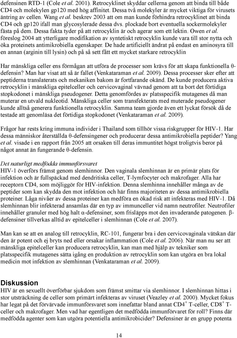 plockade bort eventuella sockermolekyler fästa på dem. Dessa fakta tyder på att retrocyklin är och agerar som ett lektin. Owen et al.