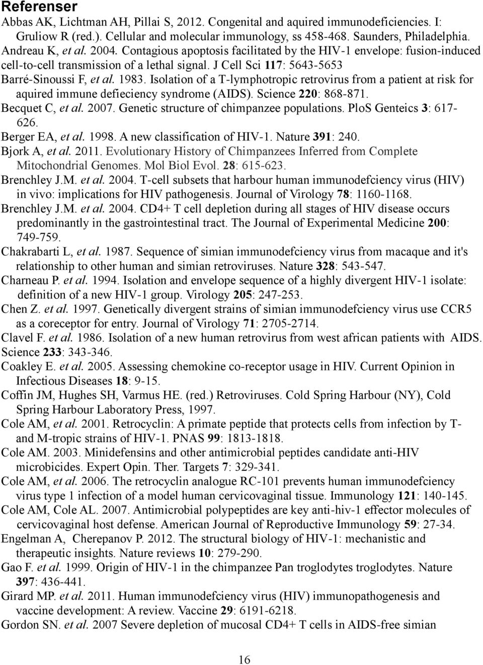 Isolation of a T-lymphotropic retrovirus from a patient at risk for aquired immune defieciency syndrome (AIDS). Science 220: 868-871. Becquet C, et al. 2007.