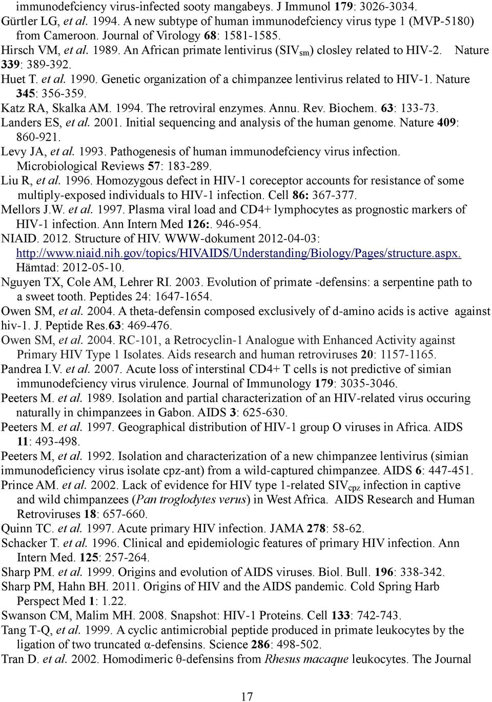 Genetic organization of a chimpanzee lentivirus related to HIV-1. Nature 345: 356-359. Katz RA, Skalka AM. 1994. The retroviral enzymes. Annu. Rev. Biochem. 63: 133-73. Landers ES, et al. 2001.