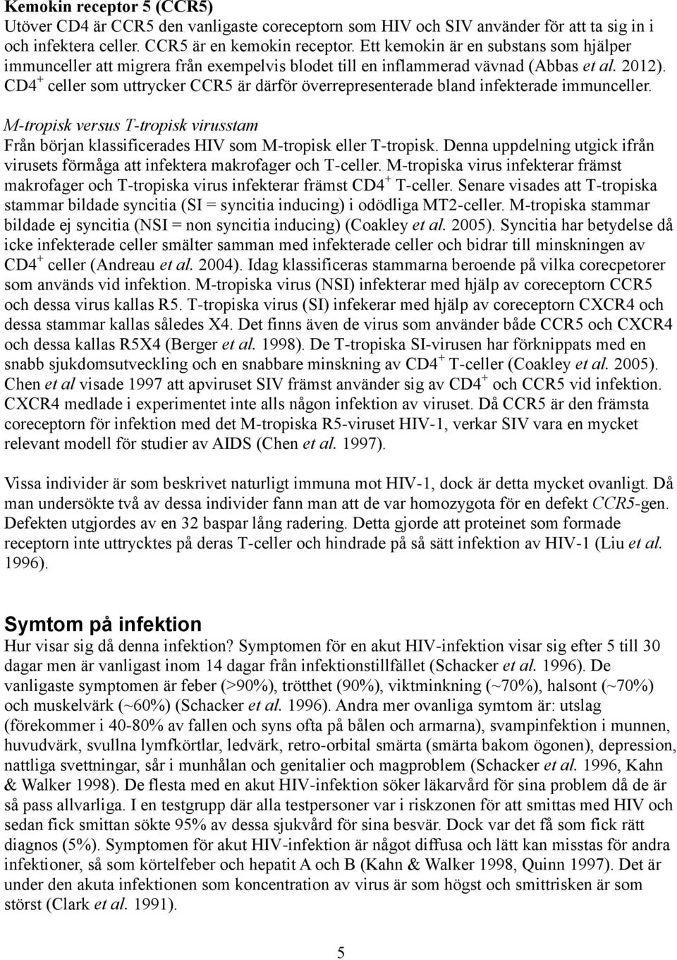 CD4 + celler som uttrycker CCR5 är därför överrepresenterade bland infekterade immunceller. M-tropisk versus T-tropisk virusstam Från början klassificerades HIV som M-tropisk eller T-tropisk.