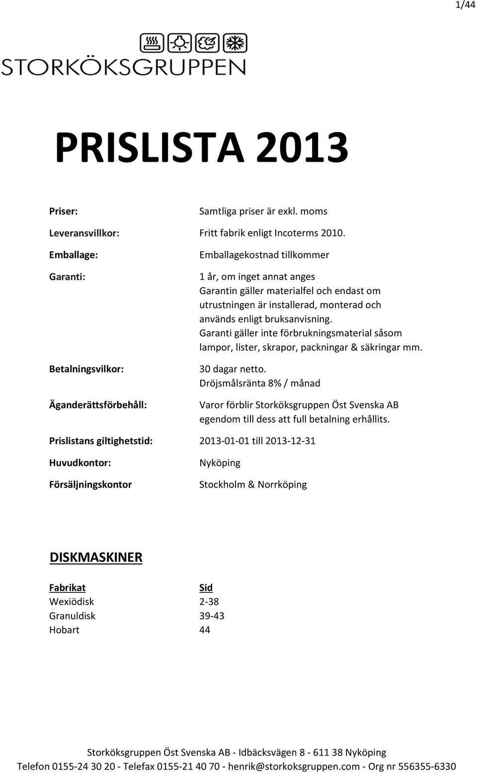 monterad och används enligt bruksanvisning. Garanti gäller inte förbrukningsmaterial såsom lampor, lister, skrapor, packningar & säkringar mm. 30 dagar netto.