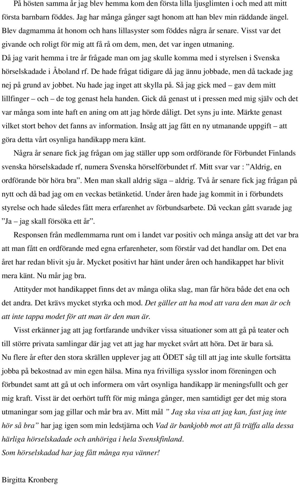 Då jag varit hemma i tre år frågade man om jag skulle komma med i styrelsen i Svenska hörselskadade i Åboland rf.