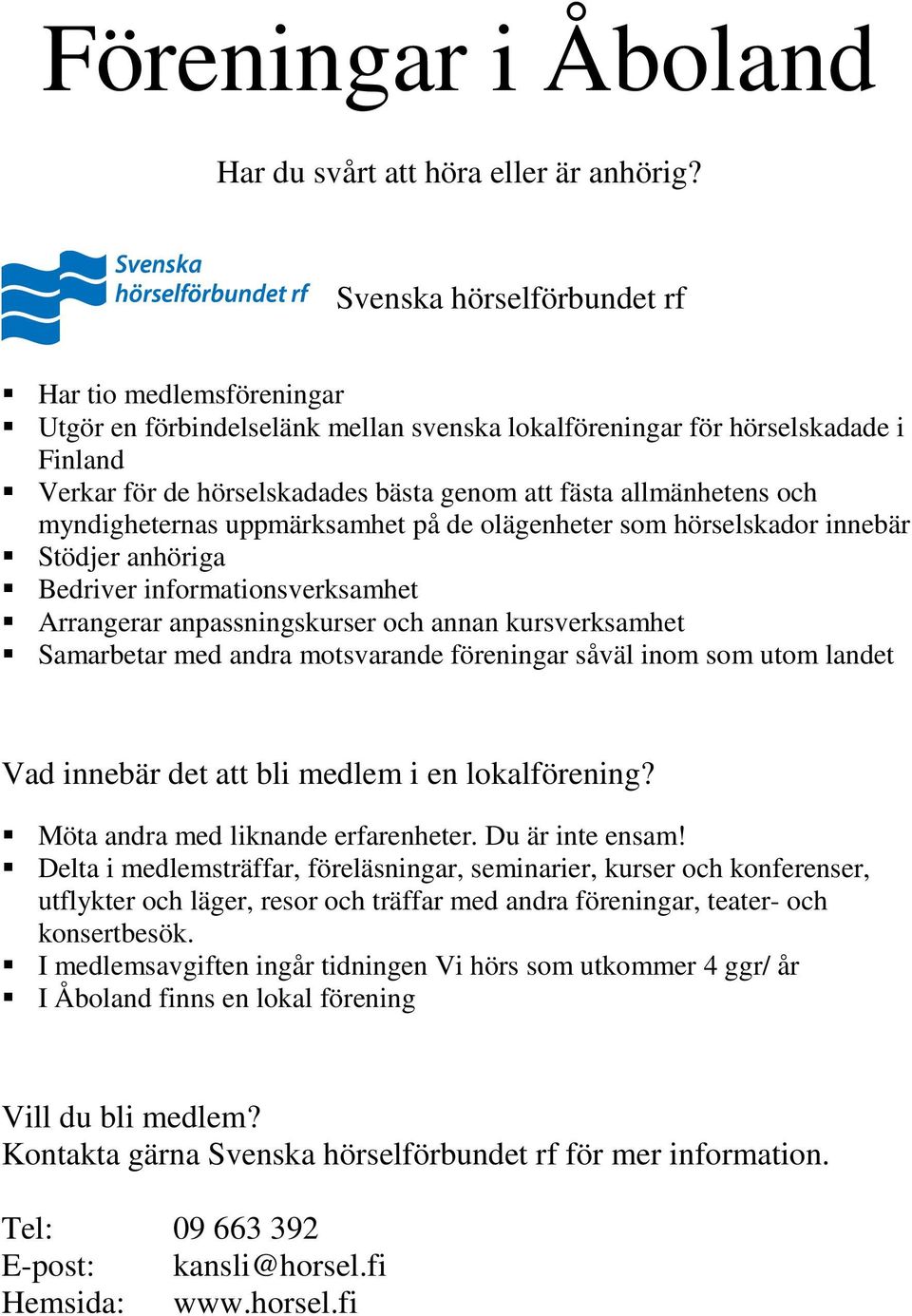 allmänhetens och myndigheternas uppmärksamhet på de olägenheter som hörselskador innebär Stödjer anhöriga Bedriver informationsverksamhet Arrangerar anpassningskurser och annan kursverksamhet