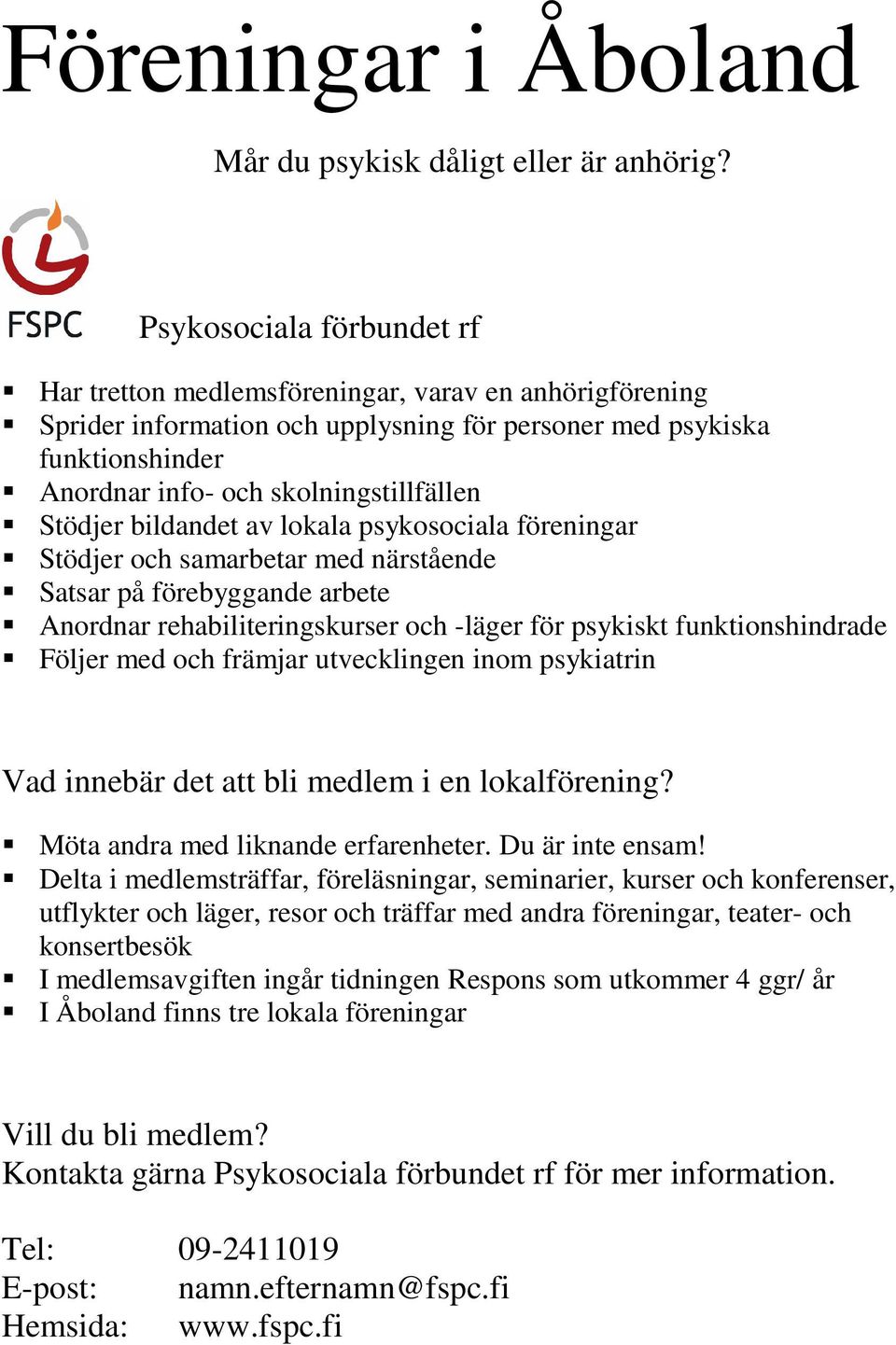 Stödjer bildandet av lokala psykosociala föreningar Stödjer och samarbetar med närstående Satsar på förebyggande arbete Anordnar rehabiliteringskurser och -läger för psykiskt funktionshindrade Följer