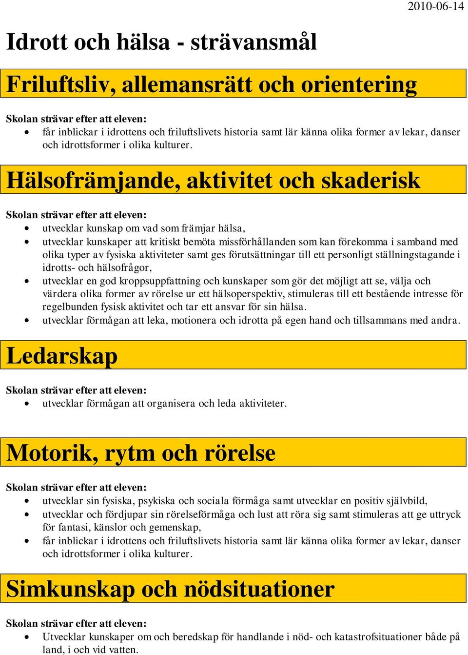 kunskaper som gör det möjligt att se, välja och värdera olika former av rörelse ur ett hälsoperspektiv, stimuleras till ett bestående intresse för regelbunden fysisk aktivitet och tar ett ansvar för