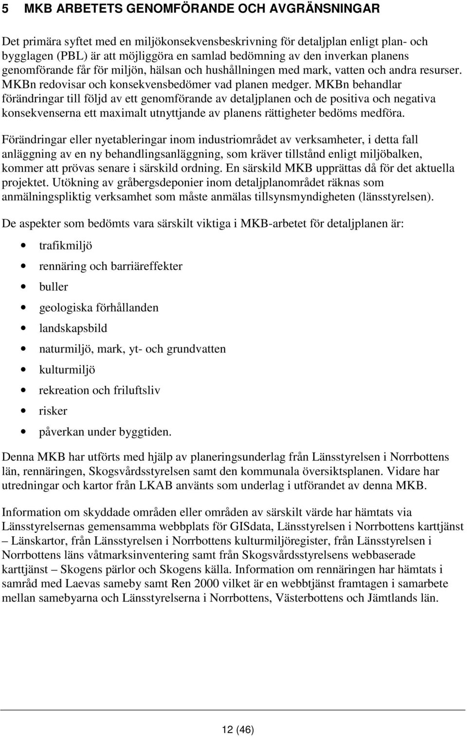 MKBn behandlar förändringar till följd av ett genomförande av detaljplanen och de positiva och negativa konsekvenserna ett maximalt utnyttjande av planens rättigheter bedöms medföra.