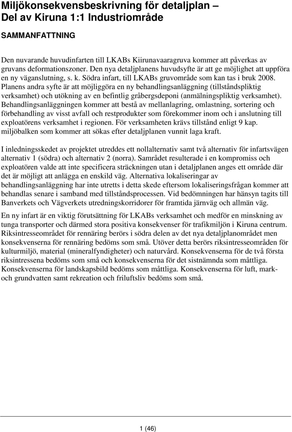 Planens andra syfte är att möjliggöra en ny behandlingsanläggning (tillståndspliktig verksamhet) och utökning av en befintlig gråbergsdeponi (anmälningspliktig verksamhet).