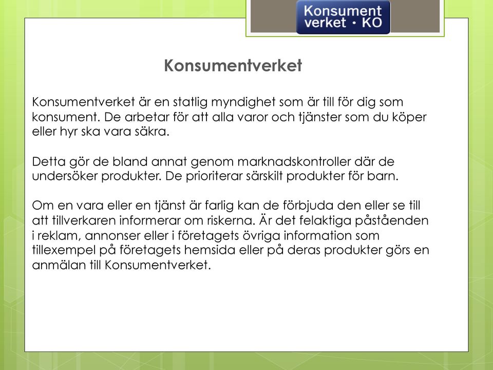 Detta gör de bland annat genom marknadskontroller där de undersöker produkter. De prioriterar särskilt produkter för barn.