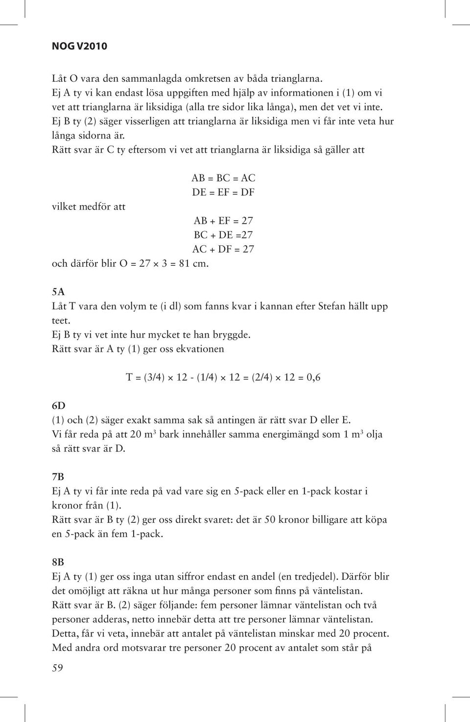 Ej B ty (2) säger visserligen att trianglarna är liksidiga men vi får inte veta hur långa sidorna är.