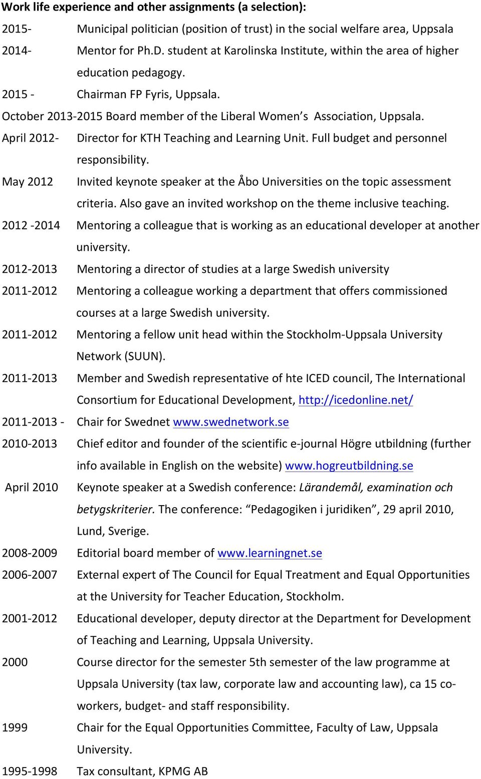 April 2012- Director for KTH Teaching and Learning Unit. Full budget and personnel responsibility. May 2012 Invited keynote speaker at the Åbo Universities on the topic assessment criteria.