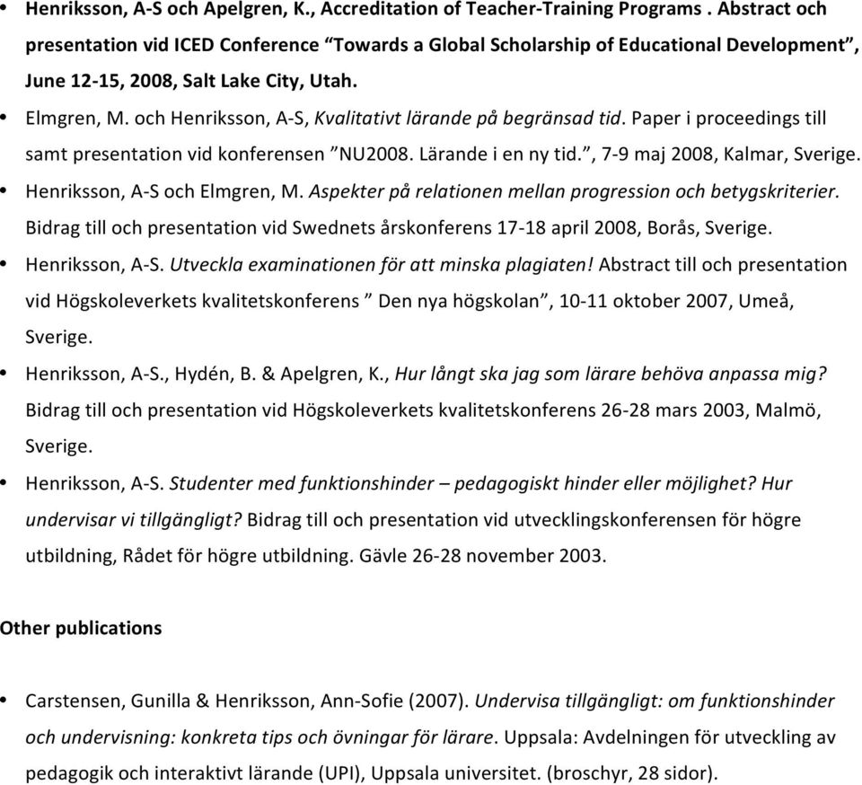 och Henriksson, A- S, Kvalitativt lärande på begränsad tid. Paper i proceedings till samt presentation vid konferensen NU2008. Lärande i en ny tid., 7-9 maj 2008, Kalmar, Sverige.