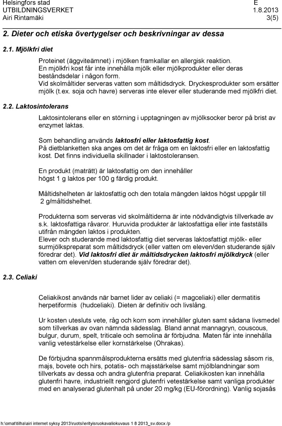 soja och havre) serveras inte elever eller studerande med mjölkfri diet. Laktosintolerans eller en störning i upptagningen av mjölksocker beror på brist av enzymet laktas.