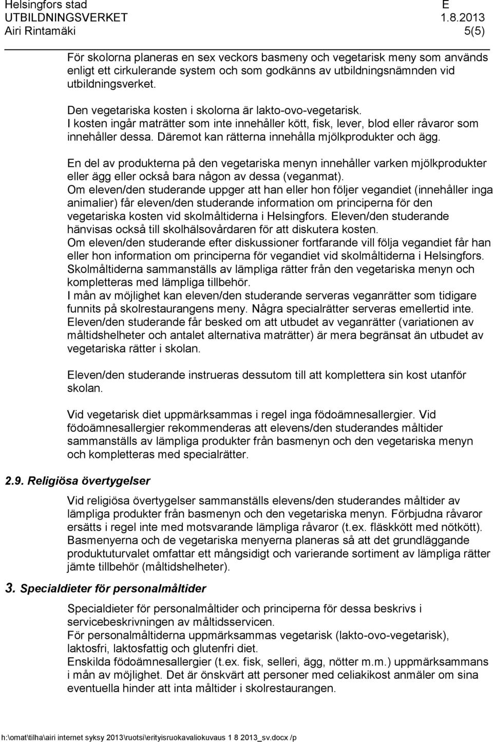 Däremot kan rätterna innehålla mjölkprodukter och ägg. n del av produkterna på den vegetariska menyn innehåller varken mjölkprodukter eller ägg eller också bara någon av dessa (veganmat).