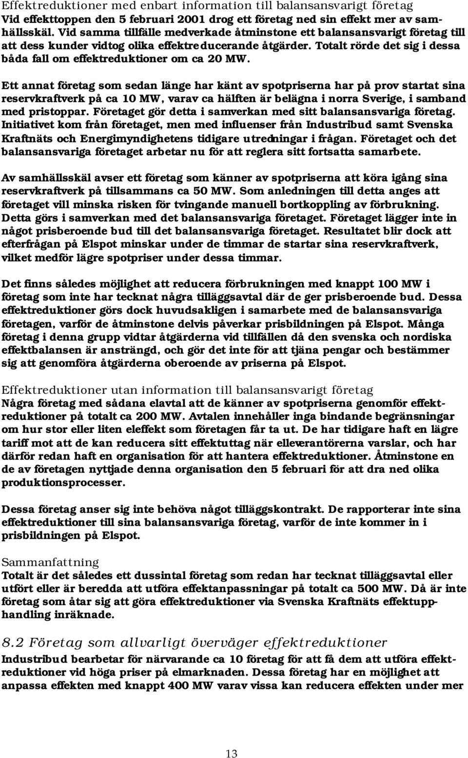 Totalt rörde det sig i dessa båda fall om effektreduktioner om ca 20 MW.