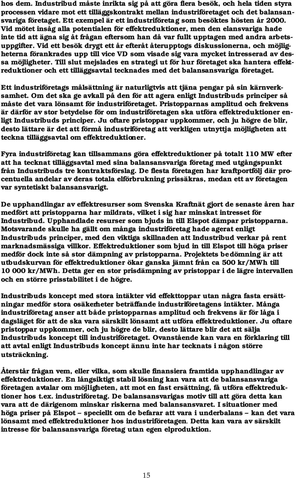 Vid mötet insåg alla potentialen för effektreduktioner, men den elansvariga hade inte tid att ägna sig åt frågan eftersom han då var fullt upptagen med andra arbetsuppgifter.