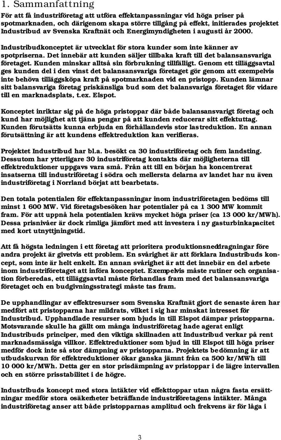 Det innebär att kunden säljer tillbaka kraft till det balansansvariga företaget. Kunden minskar alltså sin förbrukning tillfälligt.