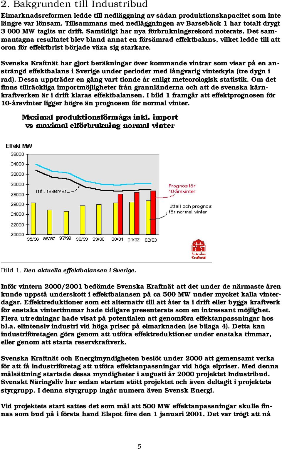 Det sammantagna resultatet blev bland annat en försämrad effektbalans, vilket ledde till att oron för effektbrist började växa sig starkare.