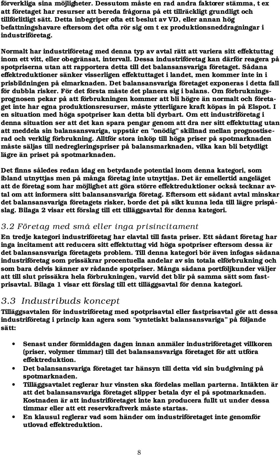 Normalt har industriföretag med denna typ av avtal rätt att variera sitt effektuttag inom ett vitt, eller obegränsat, intervall.